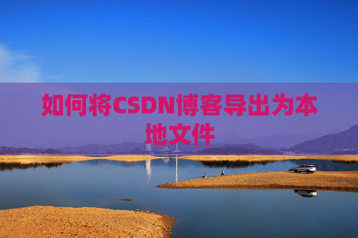 如何将CSDN博客导出为本地文件