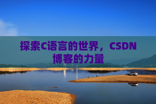 探索C语言的世界，CSDN博客的力量